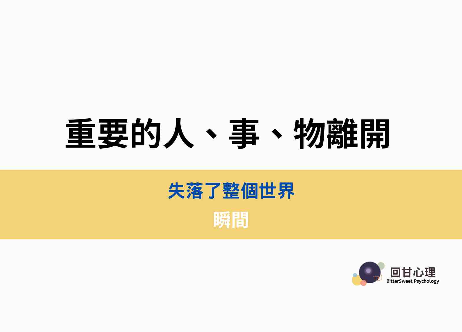 瞬間，重要的人、事、物離開，失落了整個世界 - BitterSweet 回甘心理